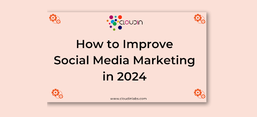 How to Improve Social Media Marketing in 2024